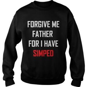 Forgive Me Father For I Have Simped Sweatshirt